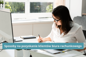 sposoby na pozyskanie klientów biura rachunkowego